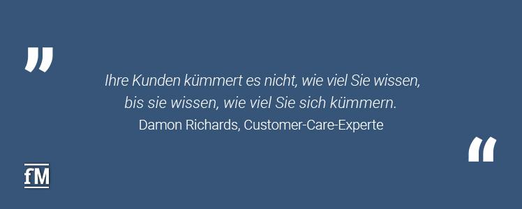 'Ihre Kunden kümmert es nicht, wie viel Sie wissen, bis sie wissen, wie viel Sie sich kümmern.' – Damon Richards, Customer-Care-Experte