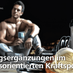 Nahrungsergänzungen im leistungsorientierten Kraftsport